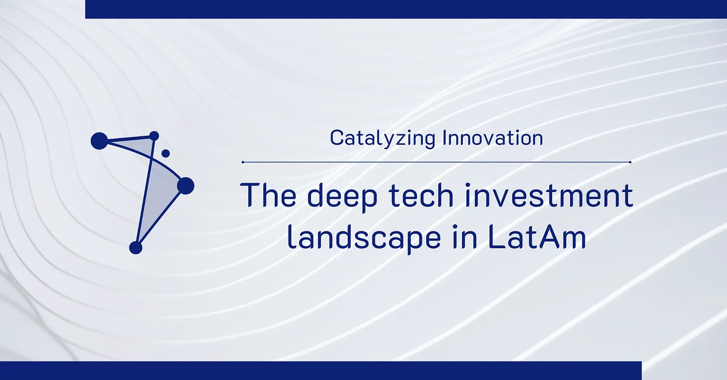 Catalyzing Innovation: The Deep Tech investment landscape in LatAm
